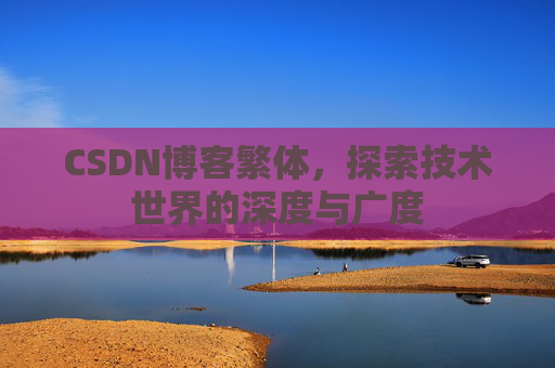 CSDN博客繁体，探索技术世界的深度与广度